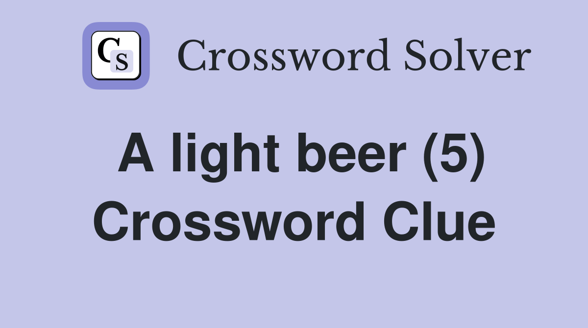 A light beer (5) Crossword Clue Answers Crossword Solver